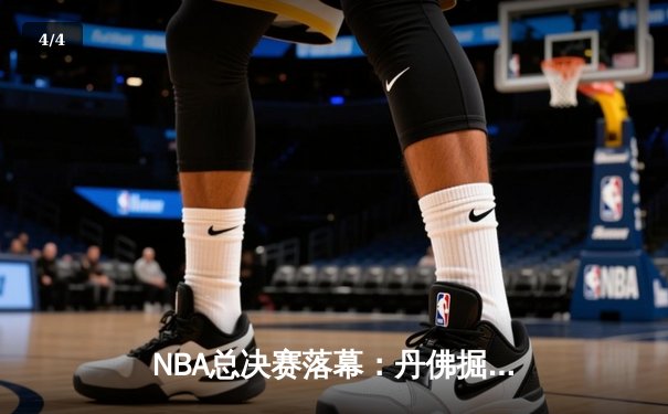 NBA总决赛落幕：丹佛掘金队首夺总冠军！ - 4