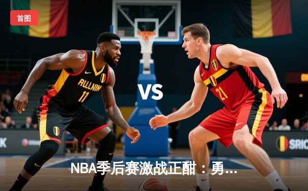 NBA季后赛激战正酣：勇士逆转灰熊创三分纪录，库里关键罚球锁定胜局