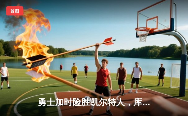 勇士加时险胜凯尔特人，库里43分刷新总决赛三分纪录