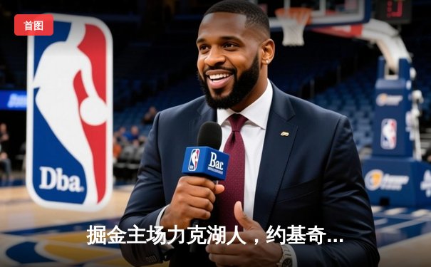 掘金主场力克湖人，约基奇三双率队迎开门红