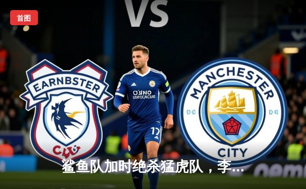 鲨鱼队加时绝杀猛虎队，李海洋狂砍45分创赛季新高