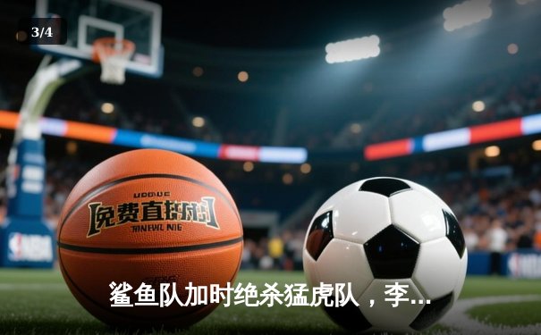 鲨鱼队加时绝杀猛虎队，李海洋狂砍45分创赛季新高 - 3