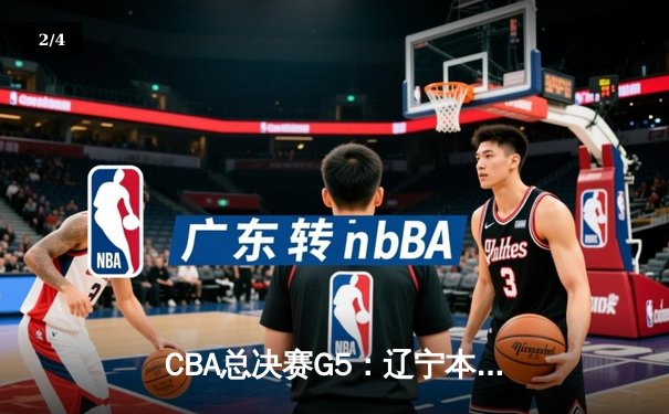 CBA总决赛G5：辽宁本钢加时险胜广东宏远，成功卫冕总冠军 - 2